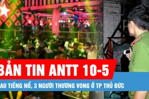 Bản tin ANTT 10-5: Sau tiếng nổ, 3 người thương vong ở TP Thủ Đức