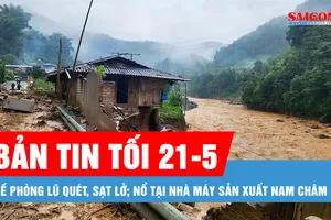 Bản tin tối 21-5: Đề phòng lũ quét, sạt lở; Nổ tại nhà máy sản xuất nam châm