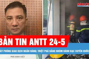 Bản tin ANTT 24-5: Cháy phòng giao dịch ngân hàng; Triệt phá băng nhóm đánh bạc xuyên quốc gia