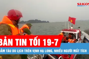 Bản tin tối 19-7: Lật tàu du lịch trên vịnh Hạ Long, nhiều người mất tích