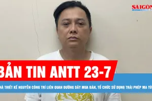 Bản tin ANTT 23-7: NTK Nguyễn Công Trí liên quan đường dây ma túy; Hai đối tượng tự nhận "bao luật"