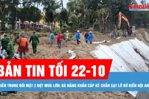 Bản tin tối 22-10: Miền Trung đối mặt 2 đợt mưa lớn; Đà Nẵng khẩn cấp kè chắn sạt lở bờ biển Hội An