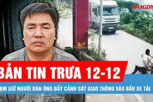 Bản tin trưa 12-12: Tạm giữ hình sự người đàn ông đẩy cảnh sát giao thông vào đầu xe tải