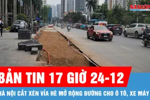 Bản tin 17 giờ 24-12: Hà Nội cắt xén vỉa hè mở rộng đường cho ô tô, xe máy