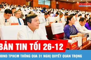 Bản tin tối 26-12: HĐND TPHCM thông qua 31 nghị quyết quan trọng