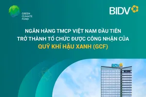 BIDV - Ngân hàng TMCP tại Việt Nam đầu tiên trở thành Tổ chức được công nhận của Quỹ Khí hậu Xanh (GCF)