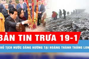 Bản tin trưa 19-1: Chủ tịch nước cùng đại biểu kiều bào dâng hương tại Hoàng thành Thăng Long; Miền Bắc sắp đón đợt không khí lạnh cực mạnh