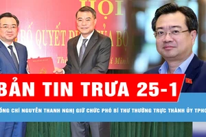 Bản tin trưa 25-1: Đồng chí Nguyễn Thanh Nghị giữ chức Phó Bí thư Thường trực Thành ủy TPHCM