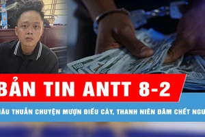 Bản tin ANTT 8-2: Đe dọa phát tán video "nhạy cảm" của cô gái để cưỡng đoạt tài sản; Mâu thuẫn chuyện mượn điếu cày, thanh niên đâm chết người