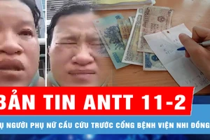 Bản tin ANTT 11-2: Sự thật về vụ người phụ nữ cầu cứu trước cổng Bệnh viện Nhi đồng 2