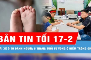 Bản tin tối 17-2: Truy tố tài xế ô tô đánh người trước cổng bệnh viện; Điều tra vụ trẻ tử vong ở điểm trông giữ