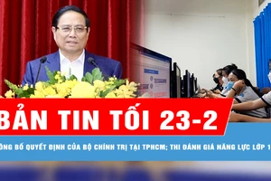 Bản tin tối 23-2: Thủ tướng Phạm Minh Chính chủ trì công bố quyết định của Bộ Chính trị tại TPHCM; Thí sinh chật vật đăng ký dự thi đánh giá năng lực