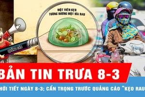 Bản tin trưa 8-3: Dự báo ngày 8-3, Nam bộ nắng nóng, ít mưa; Cẩn trọng trước quảng cáo công dụng của “kẹo rau”