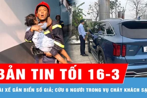 Bản tin tối 16-3: Phạt 28 triệu đồng tài xế gắn biển số giả; Cứu 2 trẻ em, 4 người lớn trong vụ cháy khách sạn ở TP Thủ Đức