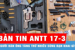 Bản tin ANTT 17-3: Người đàn ông tàng trữ nhiều súng đạn khai gì?