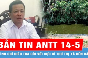 Bản tin ANTT 14-5: Đình chỉ điều tra đối với cựu Bí thư Thị xã Bến Cát; Cháu bé đuối nước thương tâm dưới hồ tưới cà phê