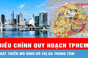 Điều chỉnh quy hoạch TPHCM: Phát triển mô hình đô thị đa trung tâm