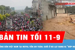 Bản tin tối 11-9: Công dân Việt Nam tại Nepal, Qatar vẫn an toàn; Những dòng suối ở Đà Lạt đang bị “bóp nghẹt”