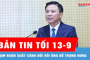 Bản tin tối 13-9: Tạm hoãn xuất cảnh đối với Phó Trưởng Ban Tổ chức Trung ương Đỗ Trọng Hưng