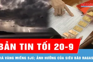 Bản tin tối 20-9: Giá vàng miếng SJC tăng 1 triệu đồng/lượng; Ảnh hưởng siêu bão Ragasa