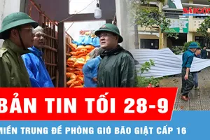 Bản tin tối 28-9: Miền Trung đề phòng gió giật cấp 16; Khắc phục hậu quả do lốc xoáy gây ra ở Huế
