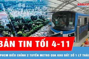Bản tin tối 4-11: TPHCM điều chỉnh 2 tuyến Metro qua khu đất số 1 Lý Thái Tổ
