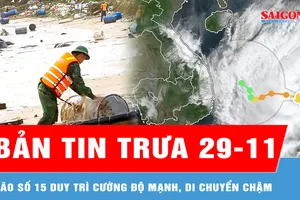 Bản tin trưa 29-11: Bão số 15 duy trì cường độ mạnh, di chuyển chậm