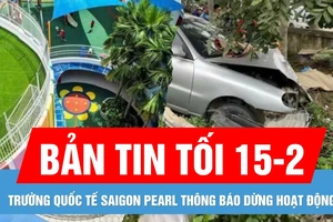 Bản tin tối 15-2: Trường Quốc tế Saigon Pearl thông báo dừng hoạt động | Tai nạn giữa ô tô và xe máy, 2 bà cháu ở Hà Tĩnh tử vong