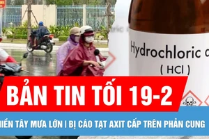 Bản tin tối 19-2: Mưa lớn trái mùa ở nhiều tỉnh miền Tây | Bị cáo "tạt axit 4 cấp trên" phản cung khi hầu tòa