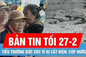 Bản tin tối 27-2: Tiểu thương bức xúc vì bị cắt điện, nước | Gần 300 tấn cá nuôi trên sông Thu Bồn chết hàng loạt