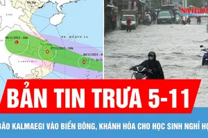 Bản tin trưa 5-11: Bão Kalmaegi đi vào Biển Đông; Khánh Hòa cho học sinh nghỉ học để tránh bão
