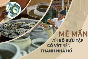 Mê mẩn với bộ sưu tập cổ vật bên Thành Nhà Hồ