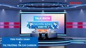 Talk show: Trái phiếu xanh và thị trường tín chỉ carbon