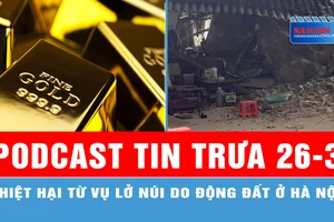 Podcast tin trưa 26-3: Vàng trong nước quay đầu tăng trở lại; Thiệt hại từ vụ lở núi do động đất ở Hà Nội...