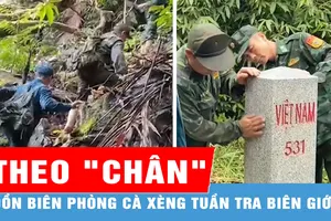 Theo "chân" đồn biên phòng Cà Xèng tuần tra biên giới