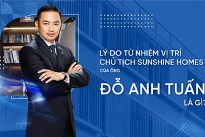 Lý do ông Đỗ Anh Tuấn từ nhiệm vị trí Chủ tịch HĐQT Sunshine Homes?