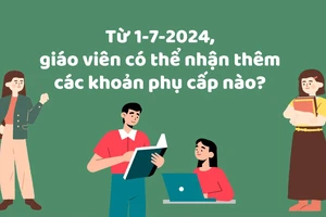 Từ 1-7-2024, giáo viên có thể nhận thêm các khoản phụ cấp nào?