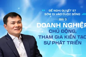 Để Nghị quyết 57 sớm đi vào cuộc sống - Bài 3: Doanh nghiệp chủ động, tham gia kiến tạo sự phát triển
