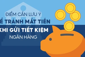 Điểm cần lưu ý để tránh mất tiền khi gửi tiết kiệm ngân hàng