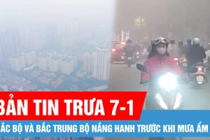 Bản tin trưa 7-1: Bắc Bộ và Bắc Trung Bộ nắng hanh trước khi mưa ẩm; Sáng nay, không khí Hà Nội ô nhiễm nhất thế giới