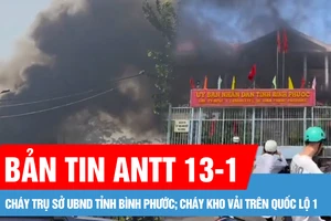 Bản tin ANTT 13-1: Cháy ở trụ sở UBND tỉnh Bình Phước; Cháy kho vải rộng hàng ngàn mét vuông trên Quốc lộ 1