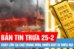 Bản tin trưa 25-2: Giá vàng nhẫn 9999 tái lập đỉnh lịch sử; Tuyên Quang: Cháy lớn tại chợ Trung Môn