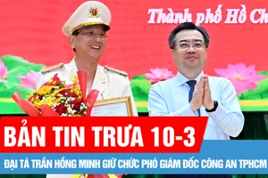 Bản tin trưa 10-3: Đại tá Trần Hồng Minh giữ chức Phó Giám đốc Công an TPHCM