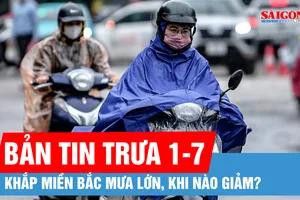 Bản tin trưa 1-7: Miền Bắc mưa trắng trời, miền Nam tạnh ráo