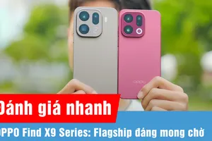 Trên tay nhanh OPPO Find X9 Series: cụm cam vuông mới, quay 4K 120fps và pin “khủng” tới 7.500mAh