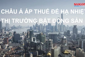 Châu Á áp thuế để hạ nhiệt thị trường bất động sản