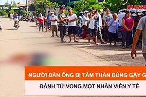 Người đàn ông bị tâm thần dùng gậy gỗ đánh tử vong một nhân viên y tế