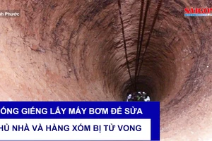 Xuống giếng lấy máy bơm để sửa, chủ nhà và hàng xóm bị tử vong