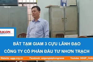 Bắt tạm giam 3 cựu lãnh đạo Công ty Cổ phần Đầu tư Nhơn Trạch