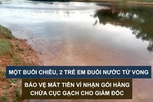 Tin nóng: Một buổi chiều, 2 trẻ em đuối nước tử vong; Bảo vệ mất tiền vì nhận gói hàng chứa cục gạch cho giám đốc